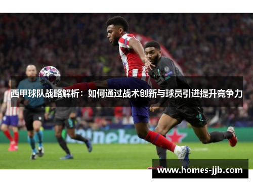 西甲球队战略解析：如何通过战术创新与球员引进提升竞争力