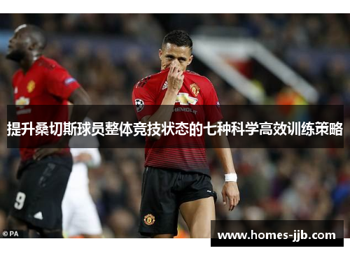提升桑切斯球员整体竞技状态的七种科学高效训练策略