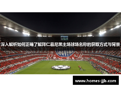 深入解析如何正确了解拜仁慕尼黑主场球场名称的获取方式与背景