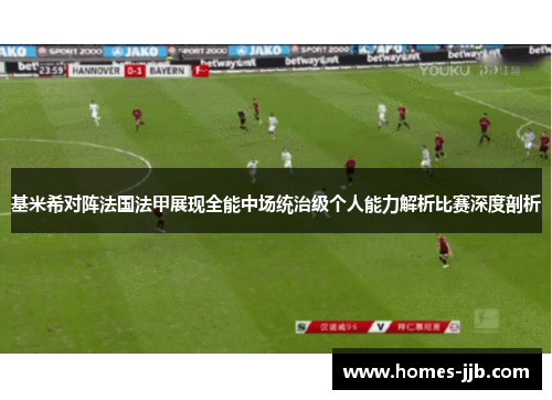 基米希对阵法国法甲展现全能中场统治级个人能力解析比赛深度剖析